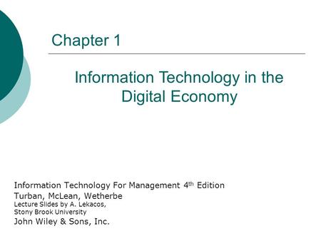 Chapter 1 Information Technology For Management 4 th Edition Turban, McLean, Wetherbe Lecture Slides by A. Lekacos, Stony Brook University John Wiley &