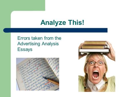 Analyze This! Errors taken from the Advertising Analysis Essays.