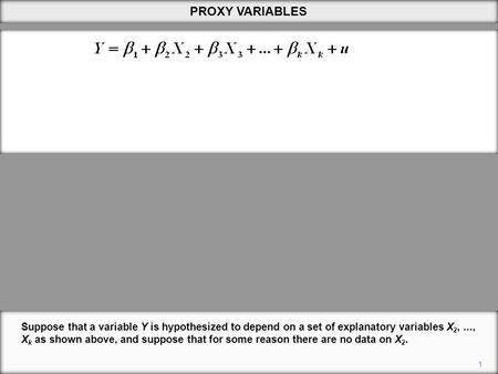 1 PROXY VARIABLES Suppose that a variable Y is hypothesized to depend on a set of explanatory variables X 2,..., X k as shown above, and suppose that for.