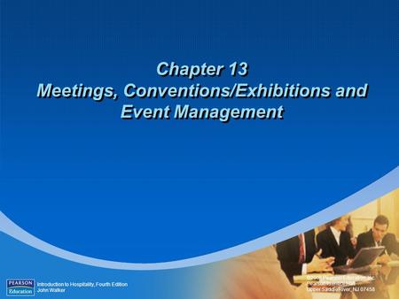 Introduction to Hospitality, Fourth Edition John Walker ©2006 Pearson Education, Inc. Pearson Prentice Hall Upper Saddle River, NJ 07458 Chapter 13 Meetings,