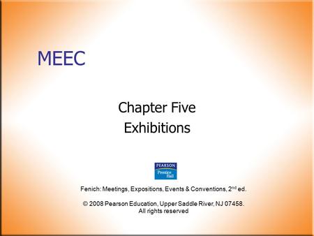 Fenich: Meetings, Expositions, Events & Conventions, 2 nd ed. © 2008 Pearson Education, Upper Saddle River, NJ 07458. All rights reserved MEEC Chapter.