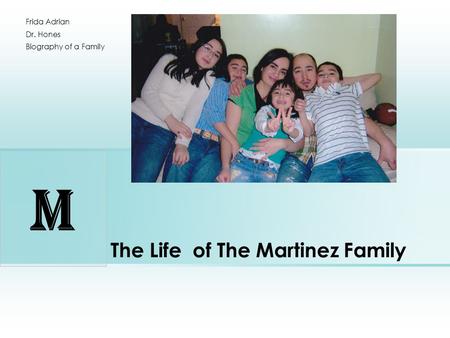 The Life of The Martinez Family Frida Adrian Dr. Hones Biography of a Family M.