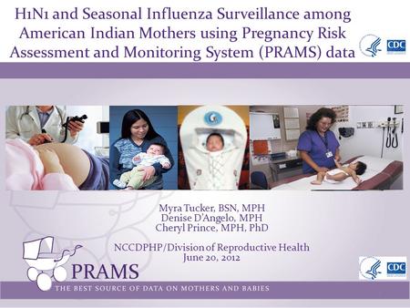 H1N1 and Seasonal Influenza Surveillance among American Indian Mothers using Pregnancy Risk Assessment and Monitoring System (PRAMS) data 1 Myra Tucker,