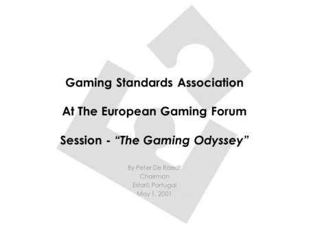 Gaming Standards Association At The European Gaming Forum Session - “The Gaming Odyssey” By Peter De Raedt Chairman Estoril, Portugal May 1, 2001.