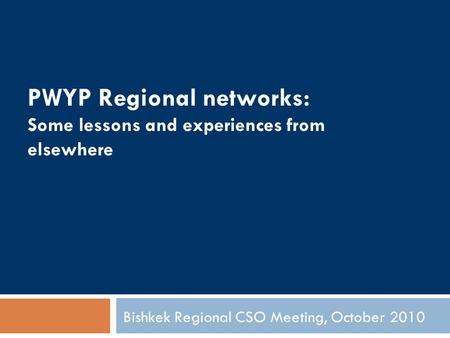 PWYP Regional networks: Some lessons and experiences from elsewhere Bishkek Regional CSO Meeting, October 2010.