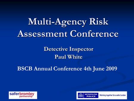 Multi-Agency Risk Assessment Conference Detective Inspector Paul White BSCB Annual Conference 4th June 2009.