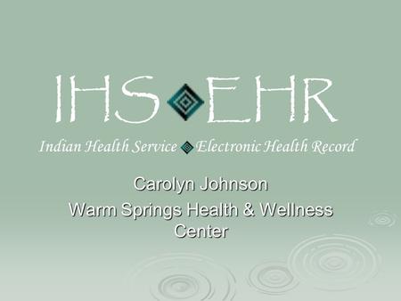 IHS EHR Indian Health Service Electronic Health Record Carolyn Johnson Warm Springs Health & Wellness Center.