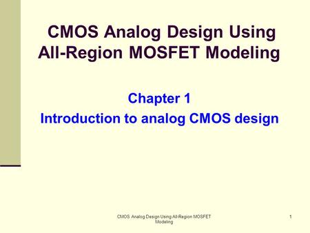 CMOS Analog Design Using All-Region MOSFET Modeling 1 Chapter 1 Introduction to analog CMOS design.