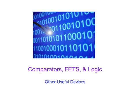 Comparators, FETS, & Logic Other Useful Devices. Winter 2012 UCSD: Physics 121; 2012 2 Comparators It is very often useful to generate a strong electrical.