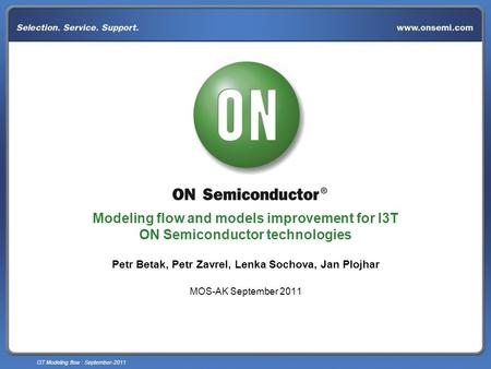 I3T Modeling flow : September-2011 Modeling flow and models improvement for I3T ON Semiconductor technologies Petr Betak, Petr Zavrel, Lenka Sochova, Jan.