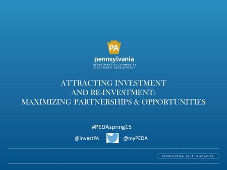 Attracting Investment and Re-Investment: Maximizing Partnerships & Opportunities #PEDAspring15 @investPA @myPEDA.