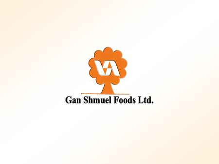 Gan-Shmuel Foods Ltd. International Activities Ganir (1992) Israel 100% Production of citrus products Marketing &Trading.