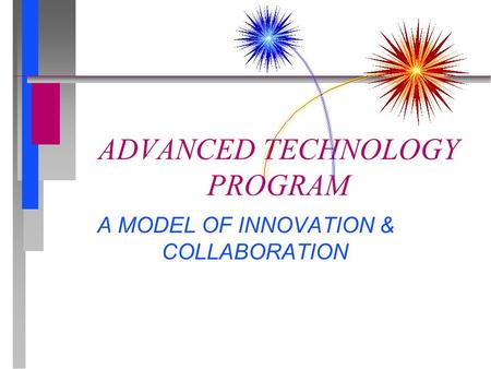 ADVANCED TECHNOLOGY PROGRAM A MODEL OF INNOVATION & COLLABORATION.