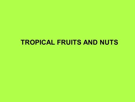 TROPICAL FRUITS AND NUTS