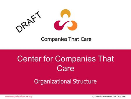 © Center for Companies That Care, 2004 Center for Companies That Care Organizational Structure DRAFT.