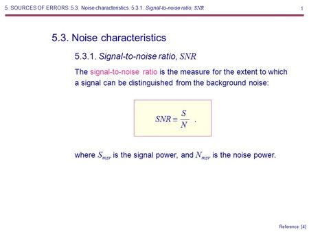 1 5.3. Noise characteristics Reference: [4] The signal-to-noise ratio is the measure for the extent to which a signal can be distinguished from the background.