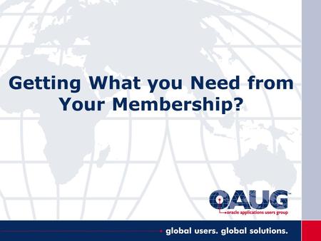 Getting What you Need from Your Membership?. Agenda Associate Membership –what does it include? OAUG History and Demographics –Did you Know? How can you.