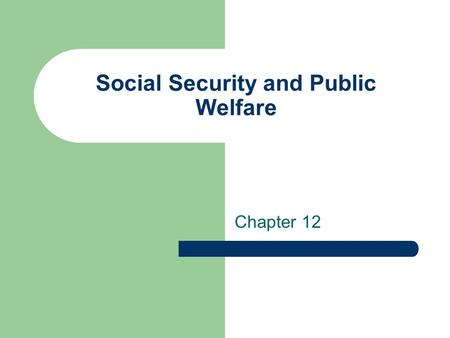 Social Security and Public Welfare Chapter 12. Government’s Responsibility for Welfare The passage of the Social Security Act in l935 affirmed the principle.