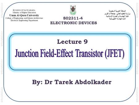 المملكة العربية السعودية وزارة التعليم العالي - جامعة أم القرى كلية الهندسة و العمارة الإسلامية قسم الهندسة الكهربائية 802311-4 ELECTRONIC DEVICES K INGDOM.