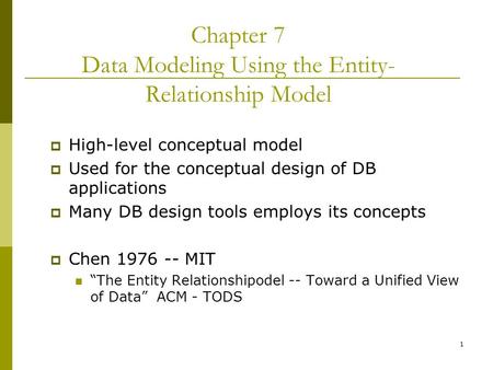 1  High-level conceptual model  Used for the conceptual design of DB applications  Many DB design tools employs its concepts  Chen 1976 -- MIT “The.