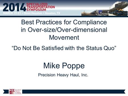 Best Practices for Compliance in Over-size/Over-dimensional Movement “Do Not Be Satisfied with the Status Quo” Mike Poppe Precision Heavy Haul, Inc.