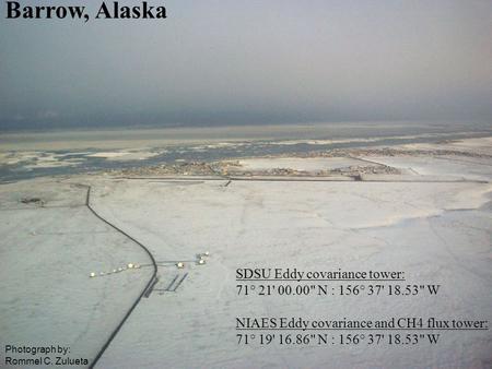 SDSU Eddy covariance tower: 71° 21' 00.00 N : 156° 37' 18.53 W NIAES Eddy covariance and CH4 flux tower: 71° 19' 16.86 N : 156° 37' 18.53 W Barrow,