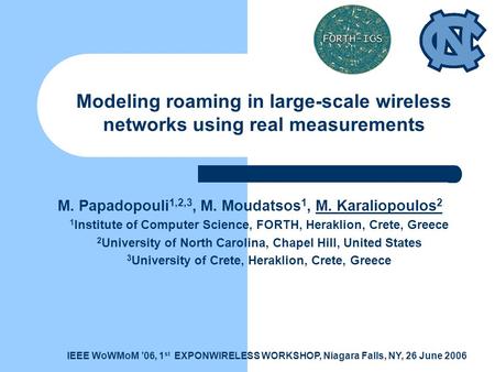 M. Papadopouli 1,2,3, M. Moudatsos 1, M. Karaliopoulos 2 1 Institute of Computer Science, FORTH, Heraklion, Crete, Greece 2 University of North Carolina,