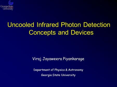 Uncooled Infrared Photon Detection Concepts and Devices Viraj Jayaweera Piyankarage Department of Physics & Astronomy Georgia State University.