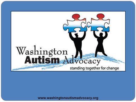 Www.washingtonautismadvocacy.org. ABOUT Washington Autism Advocacy A grass roots state-wide coalition of families with children affected by an autism.