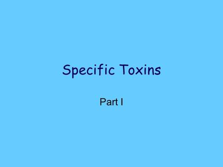 Specific Toxins Part I. Acids Examples –Toilet bowl cleaner –Rust remover –Phenol (carbolic acid) –Hydrochloric acid Severe burning of stomach Absorption,