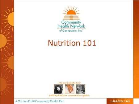 Building healthier communities together. The One with the Sun! A Not-for-Profit Community Health Plan 1-888-SUN-2345 Nutrition 101.