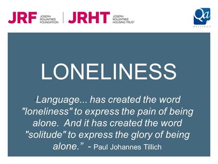 LONELINESS “ Language... has created the word loneliness to express the pain of being alone. And it has created the word solitude to express the glory.