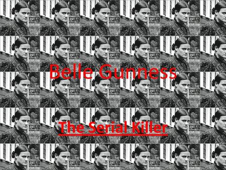 Belle Gunness The Serial Killer. A Serial Killer Experts don't agree on an exact definition of a serial killer but general definitions are based on numbers.