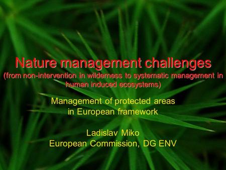 Nature management challenges (from non-intervention in wilderness to systematic management in human induced ecosystems) Management of protected areas in.