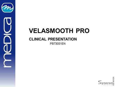 PB73051EN January 2010 PB73051EN VELASMOOTH PRO CLINICAL PRESENTATION.