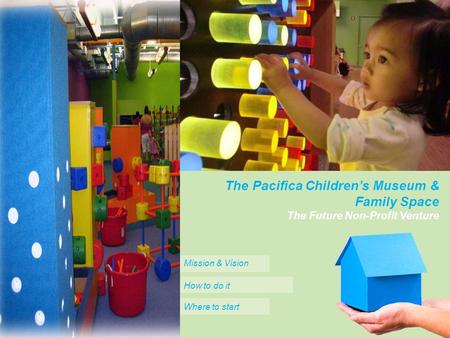 Home one insurance We’re to assist you 24 hours a day, call us! 1-800-555-5555 oneinsurance.com The Future Non-Profit Venture The Pacifica Children’s Museum.