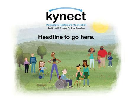 Headline to go here.. Individuals and families You can buy health coverage through kynect, Kentucky’s Healthcare Connection. kynect will offer choices.