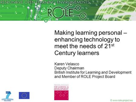 © www.role-project.eu Making learning personal – enhancing technology to meet the needs of 21 st Century learners Karen Velasco Deputy Chairman British.