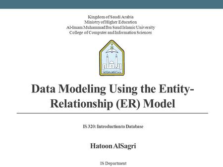 Kingdom of Saudi Arabia Ministry of Higher Education Al-Imam Muhammad Ibn Saud Islamic University College of Computer and Information Sciences Data Modeling.