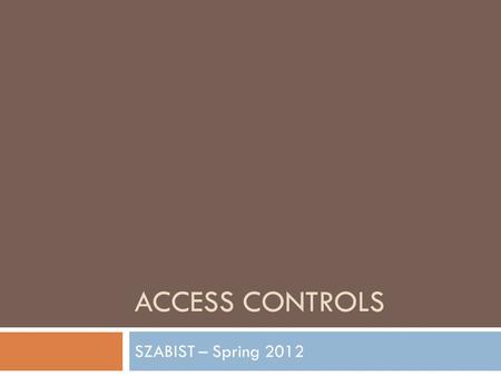 ACCESS CONTROLS SZABIST – Spring 2012. Access Controls This chapter presents the following:  Identification methods and technologies  Authentication.