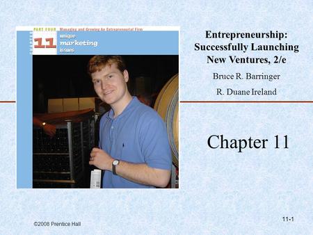 ©2008 Prentice Hall 11-1 Chapter 11 Entrepreneurship: Successfully Launching New Ventures, 2/e Bruce R. Barringer R. Duane Ireland.