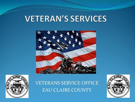 VETERANS SERVICE OFFICE EAU CLAIRE COUNTY. OVERVIEW Introduction Tim’s and Adam’s military experience and background Services provided Conclusion.