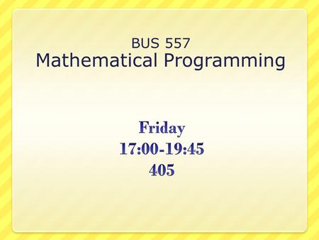 BUS 557 Mathematical Programming. What will this class be about? Modeling of Optimization Problems – Linear Programming – Transportation Problems – Network.