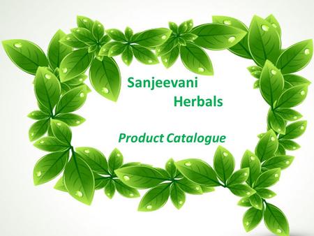 Sanjeevani Herbals Product Catalogue. Sanjeevani Herbals was set up with a view in mind to provide a healthy and natural way of living to people. We offer.