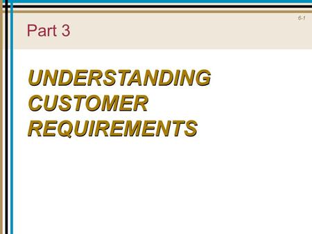 6-1 Part 3 UNDERSTANDING CUSTOMER REQUIREMENTS. 6-2 Provider Gap 1.