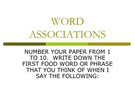 WORD ASSOCIATIONS NUMBER YOUR PAPER FROM 1 TO 10. WRITE DOWN THE FIRST FOOD WORD OR PHRASE THAT YOU THINK OF WHEN I SAY THE FOLLOWING: