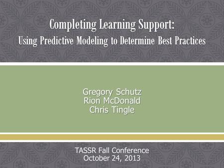  Gregory Schutz Rion McDonald Chris Tingle TASSR Fall Conference October 24, 2013.