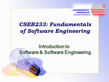 CSEB233: Fundamentals of Software Engineering Introduction to Software & Software Engineering.