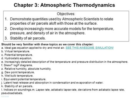 Pat Arnott Chapter 3: Atmospheric Thermodynamics Objectives: 1.Demonstrate quantities used by Atmospheric Scientists to relate properties of air parcels.