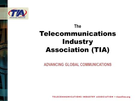 The Telecommunications Industry Association (TIA) ADVANCING GLOBAL COMMUNICATIONS.